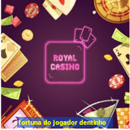 fortuna do jogador dentinho